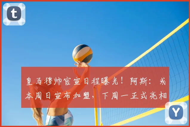 皇马穆帅官宣日程曝光！阿斯：或本周日宣布加盟，下周一正式亮相伯纳乌