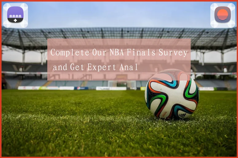 Complete Our NBA Finals Survey and Get Expert Anal